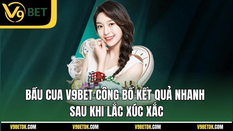 Bau Cua V9bet Cong Bo Ket Qua Nhanh Sau Khi Lac Xuc Xac