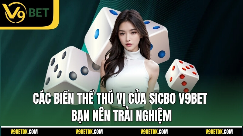 Cac Bien The Thu Vi Cua Sicbo V9bet Ban Nen Trai Nghiem