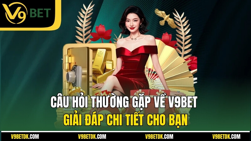 Cau Hoi Thuong Gap Ve V9bet Giai Dap Chi Tiet Cho Ban