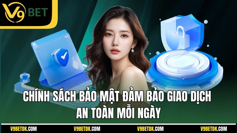 Chinh Sach Bao Mat Dam Bao Giao Dich An Toan Moi Ngay