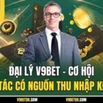 Đại Lý V9Bet – Cơ Hội Hợp Tác Có Nguồn Thu Nhập Khủng