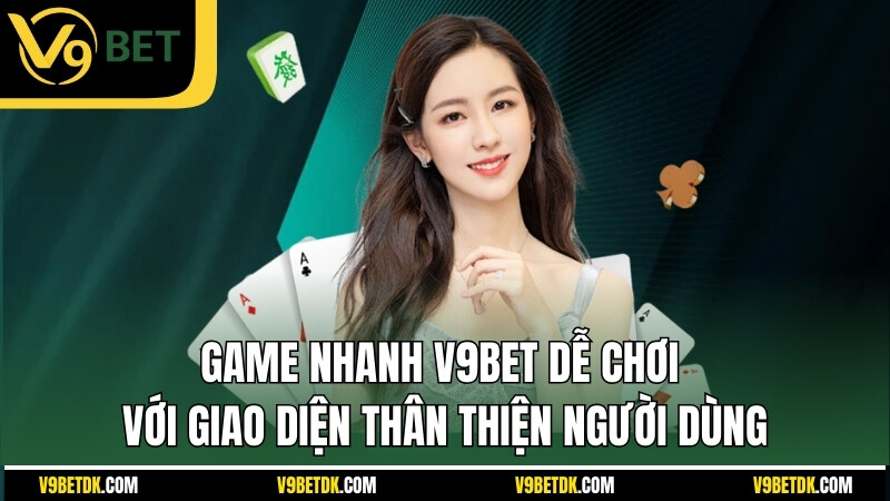 Game Nhanh V9bet De Choi Voi Giao Dien Than Thien Nguoi Dung