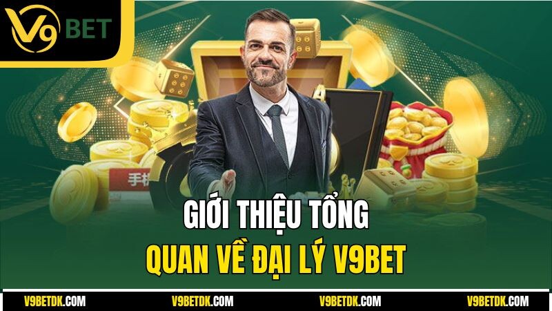 Gioi Thieu Tong Quan Ve Dai Ly V9bet