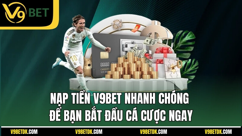 Nap Tien V9bet Nhanh Chong De Ban Bat Dau Ca Cuoc Ngay