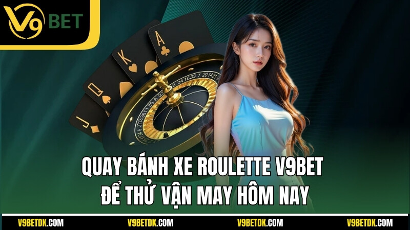 Quay Banh Xe Roulette V9bet De Thu Van May Hom Nay