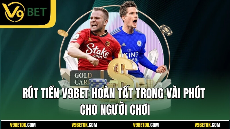 Rut Tien V9bet Hoan Tat Trong Vai Phut Cho Nguoi Choi