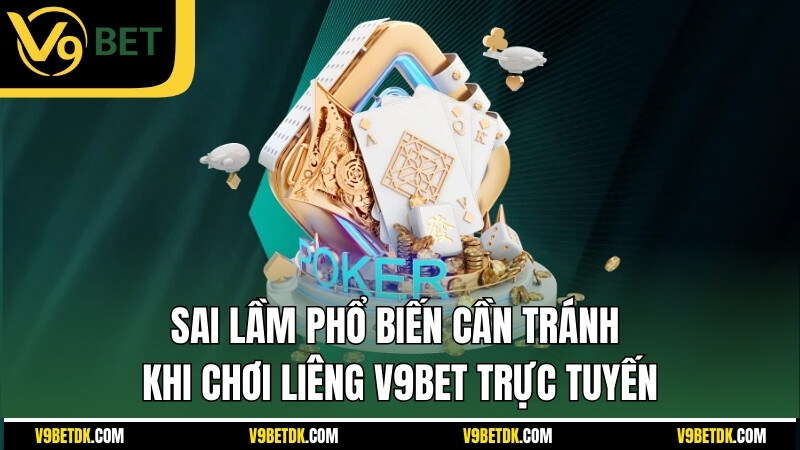 Sai Lam Pho Bien Can Tranh Khi Choi Lieng V9bet Truc Tuyen