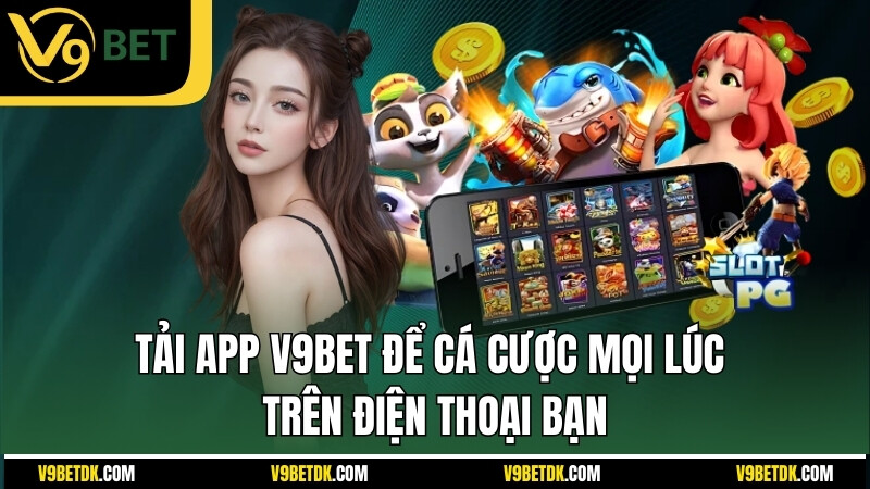 Tai App V9bet De Ca Cuoc Moi Luc Tren Dien Thoai Ban