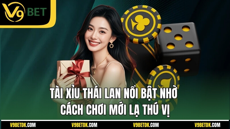 Tai Xiu Thai Lan Noi Bat Nho Cach Choi Moi La Thu Vi