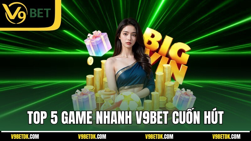 Top 5 Game Nhanh V9bet Cuon Hut