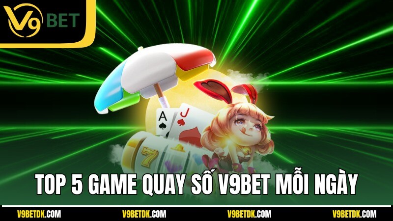 Top 5 Game Quay So V9bet Moi Ngay