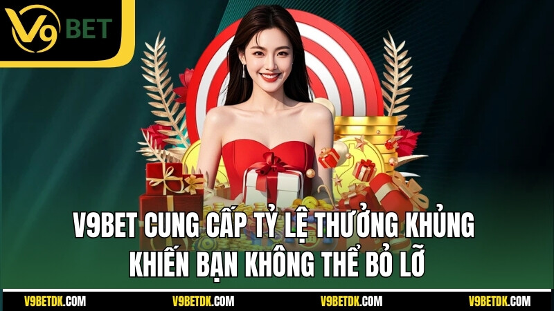 V9bet Cung Cap Ty Le Thuong Khung Khien Ban Khong The Bo Lo