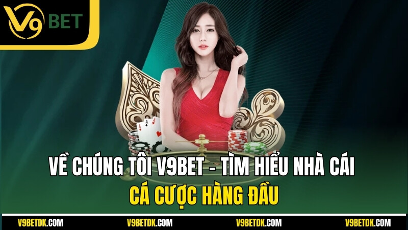 Ve Chung Toi V9bet Tim Hieu Nha Cai Ca Cuoc Hang Dau