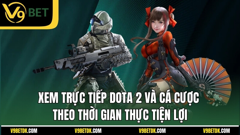 Xem Truc Tiep Dota 2 Va Ca Cuoc Theo Thoi Gian Thuc Tien Loi